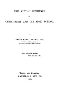 The mutual influence of Christianity and the Stoic school, James Henry Bryant